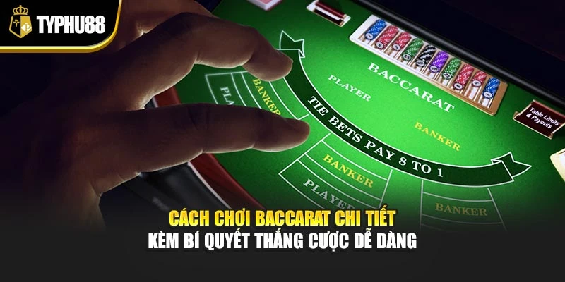 Cách Chơi Baccarat Chi Tiết Kèm Bí Quyết Thắng Cược Dễ Dàng