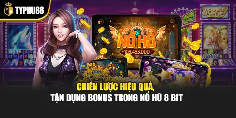 Chiến lược hiệu quả, tận dụng bonus trong nổ hũ 8 bit