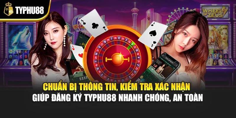 Chuẩn bị thông tin, kiểm tra xác nhận giúp đăng ký Typhu88 nhanh chóng, an toàn