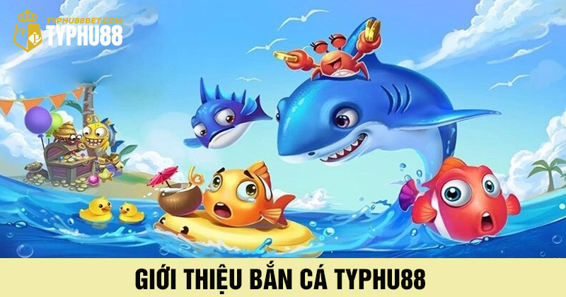 giới thiệu bắn cá typhu88