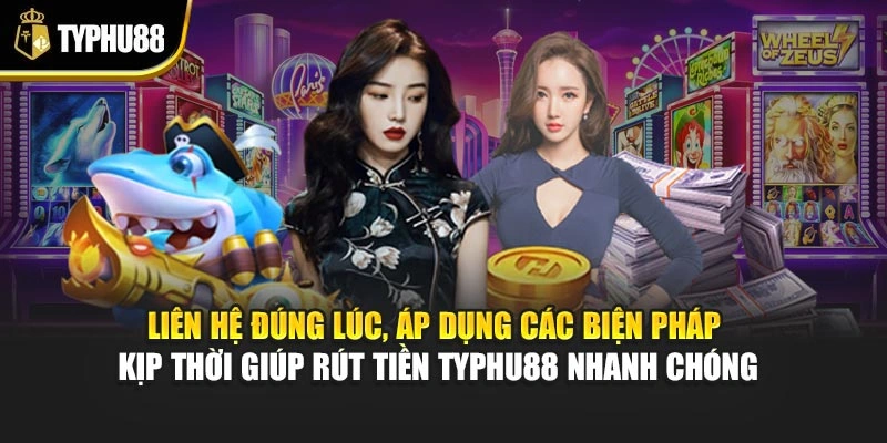 Liên hệ đúng lúc, áp dụng các biện pháp kịp thời giúp rút tiền Typhu88 nhanh chóng