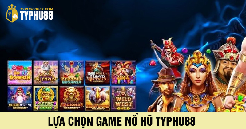 Lựa chọn game nổ hũ typhu88