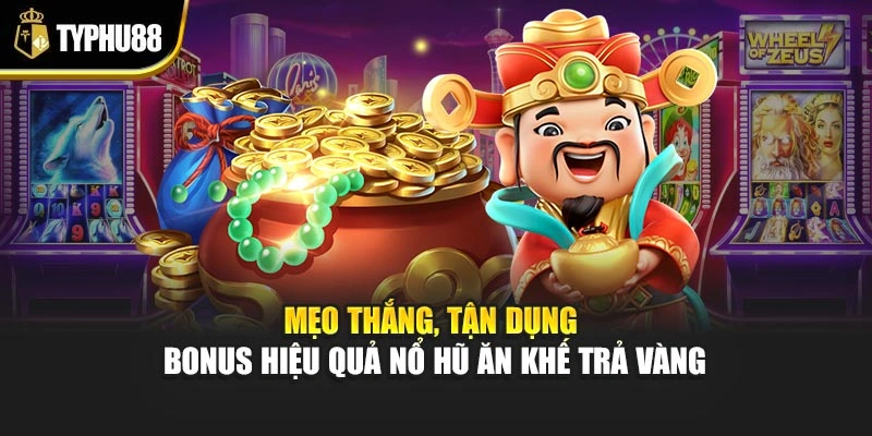 Mẹo thắng, tận dụng bonus hiệu quả nổ hũ Ăn Khế Trả Vàng