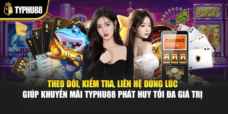 Theo dõi, kiểm tra, liên hệ đúng lúc giúp khuyến mãi Typhu88 phát huy tối đa giá trị