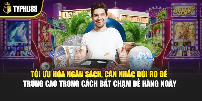 Tối ưu hóa ngân sách, cân nhắc rủi ro để trúng cao trong cách bắt chạm đề hàng ngày