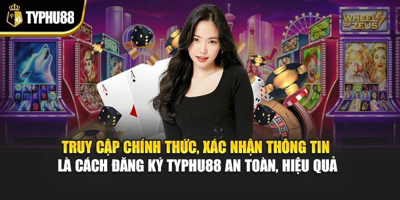 Truy cập chính thức, xác nhận thông tin là cách đăng ký Typhu88 an toàn, hiệu quả